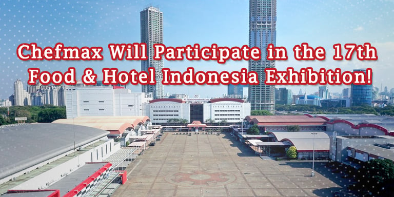 A Chefmax participará na 17ª Exposição de Alimentação e Hotelaria da Indonésia!
